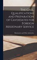 The Call, Qualifications and Preparation of Cavdidates for Foreign Missionary Service
