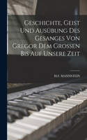 Geschichte, Geist und Ausübung des Gesanges von Gregor dem Grossen bis auf unsere Zeit