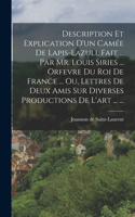 Description Et Explication D'un Camée De Lapis-lazuli, Fait ... Par Mr. Louis Siries ... Orfevre Du Roi De France ... Ou, Lettres De Deux Amis Sur Diverses Productions De L'art ... ...