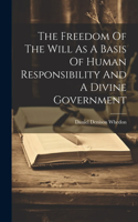 Freedom Of The Will As A Basis Of Human Responsibility And A Divine Government