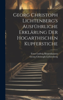 Georg Christoph Lichtenberg's ausführliche Erklärung der Hogarthischen Kupferstiche