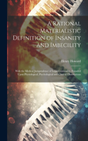 A Rational Materialistic Definition of Insanity and Imbecility: With the Medical Jurisprudence of Legal Criminality, Founded Upon Physiological, Psychological and Clinical Observations