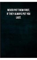 Never put them first, if they always put you last.