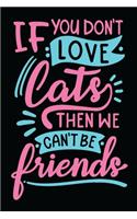 If You Don't Love Cats Then We Can't Be Friends