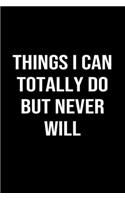Things I Can Totally Do But Never Will