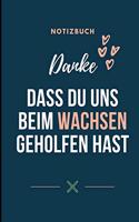 Danke Dass Du Uns Beim Wachsen Geholfen Hast Notizbuch: A5 Notizbuch LINIERT Geschenkidee für deine Eltern - Mama Papa Oma Opa Geschwister Lehrer Erzieher - Geburtstag - persönliches Geschenk Abschied