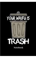 Your Waifu Is Trash Notebook: Liniertes Notizbuch für anime, waifu, otaku, weeaboo und manga Fans - Notizheft Klatte für Männer, Frauen und Kinder