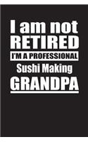 I Am Not Retired I'm A Professional Sushi Making Grandpa