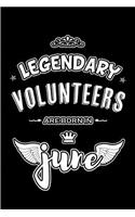 Legendary Volunteers are born in June: Blank Lined 6x9 Volunteering Journal/Notebooks as Appreciation day, Birthday, Welcome, Farewell, Thanks giving, Christmas or any occasion gift for w