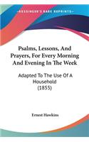 Psalms, Lessons, And Prayers, For Every Morning And Evening In The Week: Adapted To The Use Of A Household (1855)(English)