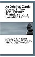 An Original Comic Opera, in Two Acts, Entitled Ptarmigan; Or, a Canadian Carnival