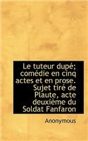 Le Tuteur Dup; Com Die En Cinq Actes Et En Prose. Sujet Tir de Plaute, Acte Deuxi Me Du Soldat Fan: (English)