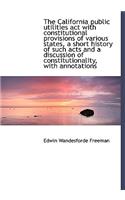 The California Public Utilities ACT with Constitutional Provisions of Various States, a Short Histor