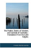 The Psalms, Books of Wisdom, and Canticle of Canticles: Translated from the Latin Vulgate.