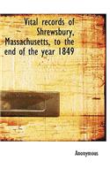 Vital Records of Shrewsbury, Massachusetts, to the End of the Year 1849: (English)