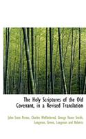The Holy Scriptures of the Old Covenant, in a Revised Translation