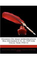 Hearing on Army Appropriation Bill December 8-11, 13, 1929 for Fiscal Year 1910-11