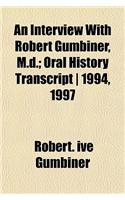 An Interview with Robert Gumbiner, M.D.; Oral History Transcript - 1994, 1997