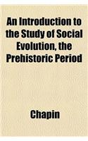 An Introduction to the Study of Social Evolution, the Prehistoric Period