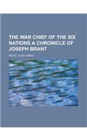 The War Chief of the Six Nations a Chronicle of Joseph Brant