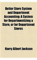 Better Store System and Department Accounting; A System for Departmentizing a Store, or for Department Stores