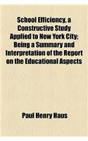 School Efficiency, a Constructive Study Applied to New York City; Being a Summary and Interpretation of the Report on the Educational Aspects