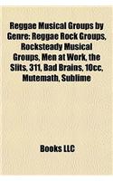 Reggae Musical Groups by Genre: Reggae Rock Groups, Rocksteady Musical Groups, Men at Work, the Slits, 311, Bad Brains, 10cc, Mutemath, Sublime: (English)