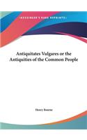 Antiquitates Vulgares or the Antiquities of the Common People