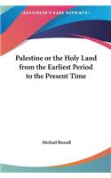 Palestine or the Holy Land from the Earliest Period to the Present Time