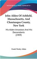John Alden Of Ashfield, Massachusetts, And Chautauqua County, New York: His Alden Ancestors And His Descendants (1909)(English)