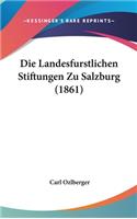 Die Landesfurstlichen Stiftungen Zu Salzburg (1861)