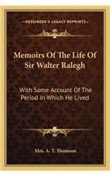 Memoirs Of The Life Of Sir Walter Ralegh: With Some Account Of The Period In Which He Lived(English)