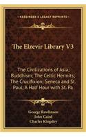 The Elzevir Library V3: The Civilizations of Asia; Buddhism; The Celtic Hermits; The Crucifixion; Seneca and St. Paul; A Half Hour with St. Pa(English)