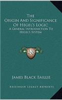 The Origin and Significance of Hegel's Logic: A General Introduction to Hegel's System