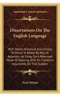 Dissertations On The English Language: With Notes, Historical And Critical; To Which Is Added By Way Of Appendix, An Essay On A Reformed Mode Of Spelling, With Dr. Franklin's Arguments On(English)