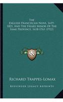 The English Franciscan Nuns, 1619-1821, And The Friars Minor Of The Same Province, 1618-1761 (1922)