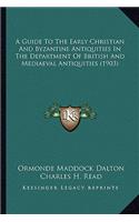 Guide to the Early Christian and Byzantine Antiquities in the Department of British and Mediaeval Antiquities (1903)