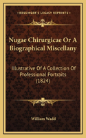 Nugae Chirurgicae or a Biographical Miscellany: Illustrative of a Collection of Professional Portraits (1824)