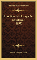 How Should Chicago Be Governed? (1893)