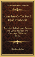 Asmodeus Or The Devil Upon Two Sticks: Preceded By Dialogues, Serious And Comic Between Two Chimneys Of Madrid (1881)