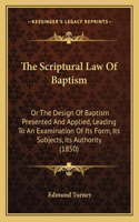 Scriptural Law Of Baptism: Or The Design Of Baptism Presented And Applied, Leading To An Examination Of Its Form, Its Subjects, Its Authority (1850)