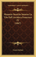 Memorie Storiche Intorno La Vita Dell Arciduca Francesco IV (1847)