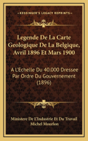 Legende De La Carte Geologique De La Belgique, Avril 1896 Et Mars 1900: A L'Echelle Du 40.000 Dressee Par Ordre Du Gouvernement (1896)