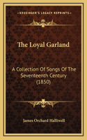 The Loyal Garland: A Collection Of Songs Of The Seventeenth Century (1850)