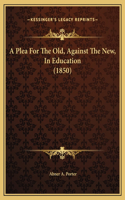 A Plea For The Old, Against The New, In Education (1850)
