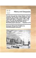 Travels through the United States of North America, the country of the Iroquois, and Upper Canada, in the years 1795, 1796, and 1797; with an authentic account of Lower Canada. By the Duke de La Rochefoucault Liancourt. ... Volume 3 of 4