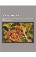 Social Statics; Abridged and Revised; Together with the Man Versus the State