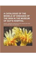 A Catalogue of the Models of Diseases of the Skin in the Museum of Guy's Hospital: (English)