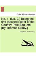 No. 1. (No. 2.) Being the First (Second) Letter of the Country Post Bag, Etc. [by Thomas Grady.]