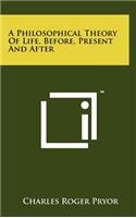 A Philosophical Theory of Life, Before, Present and After